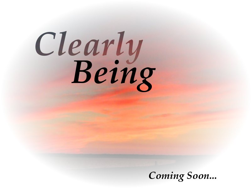 Clearly Being - Coming Soon
